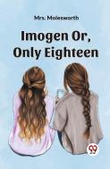 Imogen Or, Only Eighteen di Molesworth edito da Double 9 Books