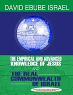 The Empirical and Advanced Knowledge of Jesus: And The Real Commonwealth of Israel di David Ebube Israel edito da LIGHTNING SOURCE INC