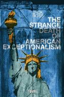 The Strange Death of American Exceptionalism di Jack Ross edito da Sublation Media