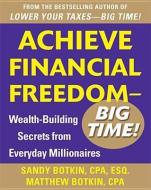 Achieve Financial Freedom - Big Time!: Wealth-Building Secrets from Everyday Millionaires di Sandy Botkin edito da MCGRAW HILL BOOK CO