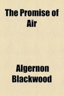 The Promise Of Air di Algernon Blackwood edito da General Books Llc