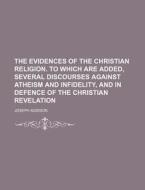 Evidences Of The Christian Religion di Joseph Addison edito da General Books Llc