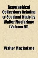 Geographical Collections Relating To Scotland Made By Walter Macfarlane (volume 51) di Walter Macfarlane edito da General Books Llc