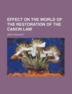 Effect On The World Of The Restoration Of The Canon Law di David Urquhart edito da General Books Llc