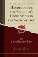 Handbook For The Beginner's Home Study In The Word Of God (classic Reprint) di Carl Manthey-Zorn edito da Forgotten Books