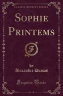 Sophie Printems (Classic Reprint) di Alexandre Dumas edito da Forgotten Books