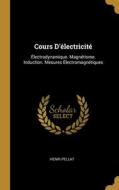 Cours D'électricité: Électrodynamique. Magnétisme. Induction. Mesures Électromagnétiques di Henri Pellat edito da WENTWORTH PR
