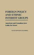 Foreign Policy and Ethnic Interest Groups di David Howard Goldberg edito da Greenwood Press