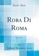 Roba Di Roma, Vol. 2 of 2 (Classic Reprint) di William Wetmore Story edito da Forgotten Books