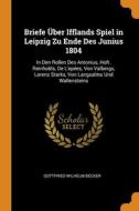 Briefe Uber Ifflands Spiel In Leipzig Zu Ende Des Junius 1804 di Becker Gottfried Wilhelm Becker edito da Franklin Classics