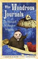 The Wondrous Journals of Dr. Wendell Wellington Wiggins: Describing the Most Curious, Fascinating, Sometimes Gruesome, a di Lesley M. M. Blume edito da KNOPF