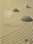 Leading, Managing, Caring: Understanding Leadership and Management in Health and Social Care di Sara Mackian edito da Routledge