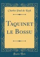Taquinet Le Bossu (Classic Reprint) di Charles Paul De Kock edito da Forgotten Books
