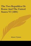 The Two Republics or Rome and the United States V2 (1891) di Alonzo Trevier Jones edito da Kessinger Publishing