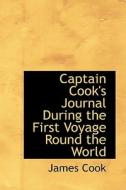 Captain Cook's Journal During The First Voyage Round The World di Cook edito da Bibliolife