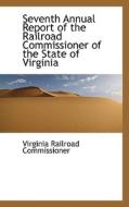 Seventh Annual Report Of The Railroad Commissioner Of The State Of Virginia di Virginia Railroad Commissioner edito da Bibliolife