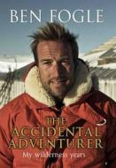 The Accidental Adventurer di Ben Fogle edito da Transworld Publishers