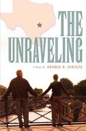 The Unraveling di George D. Schultz edito da iUniverse