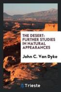 The Desert: Further Studies in Natural Appearances di John C. Van Dyke edito da LIGHTNING SOURCE INC