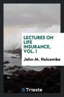 Lectures on Life Insurance, Vol. I di John M. Holcombe edito da LIGHTNING SOURCE INC