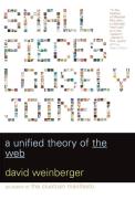 Small Pieces Loosely Joined: A Unified Theory of the Web di David Weinberger edito da BASIC BOOKS