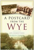 A Postcard from the Wye di Jan Dobrzynski edito da The History Press