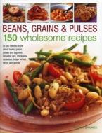 Beans, Grains And Pulses: 150 Wholesome Recipes di Nicola Graimes edito da Anness Publishing