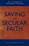 Saving and Secular Faith di B. A. Gerrish edito da Augsburg Fortress