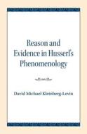 Reason and Evidence in Husserl's Phenomenology di David Michael Kleinberg-Levin edito da NORTHWESTERN UNIV PR