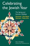 Celebrating the Jewish Year: The Spring and Summer Holidays: Passover, Shavuot, the Omer, Tisha B'Av di Paul Steinberg edito da JEWISH PUBN SOC