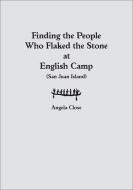 Finding the People who Flaked the Stone at English Camp di Angela Close edito da The University of Utah Press