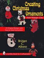 Creating Christmas Ornaments from Polymer Clay di Bridget Albano edito da Schiffer Publishing Ltd