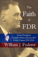 The Faith of FDR: From President Franklin D. Roosevelt's Public Papers 1933-1945 di William J. Federer edito da AMERISEARCH INC