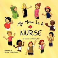 My Mom is a Nurse di Candy Campbell edito da Peripatetic Publishing