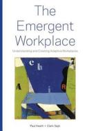 The Emergent Workplace: Understanding and Creating Adaptive Workplaces di Paul Heath, Clark Sept edito da Business Place Strategies, Inc.