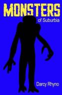 Monsters of Suburbia: A Nightmare in 24 Chapters di Darcy Rhyno edito da LIGHTNING SOURCE INC