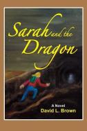 Sarah and the Dragon di David L. Brown edito da LIGHTNING SOURCE INC