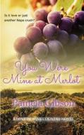 You Were Mine at Merlot: A Love in Wine Country Novel di Pamela Gibson edito da Pamela Gibson
