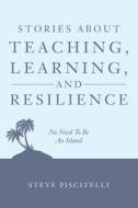 Stories about Teaching, Learning, and Resilience: No Need to Be an Island di Steve Piscitelli edito da Growth and Resilience Network