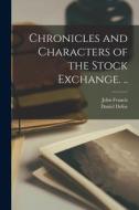 Chronicles and Characters of the Stock Exchange. .. di John Francis edito da LIGHTNING SOURCE INC