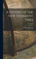 A History of the New Testament Times; Volume I di Adolf Hausrath edito da LEGARE STREET PR