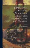 Bradshaw's Railway Almanack, Directory, Shareholders' Guide, and Manual di George Bradshaw edito da LEGARE STREET PR