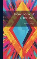 How To Win Fortune di Andrew Carnegie edito da LEGARE STREET PR