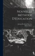 Nouvelle Méthode D'éducation di Johann-Bernhard Basedow, Michel Huber edito da LEGARE STREET PR