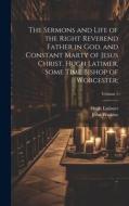 The Sermons and Life of the Right Reverend Father in God, and Constant Marty of Jesus Christ, Hugh Latimer, Some Time Bishop of Worcester;; Volume 1 di John Watkins edito da LEGARE STREET PR