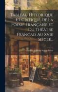 Tableau Historique Et Critique De La Poésie Française Et Du Théâtre Français Au Xvie Siècle... di Charles-Augustin Sainte-Beuve edito da LEGARE STREET PR