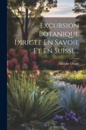 Excursion Botanique Dirigée En Savoie Et En Suisse... di Adolphe Chatin edito da LEGARE STREET PR