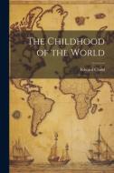 The Childhood of the World di Edward Clodd edito da LEGARE STREET PR