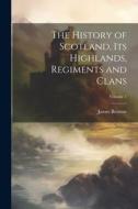 The History of Scotland, its Highlands, Regiments and Clans; Volume 7 di James Browne edito da LEGARE STREET PR