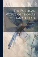 The Poetical Works of Thomas Buchanan Read; Complete in Three Volumes; Volume 1 di Thomas Buchanan Read edito da LEGARE STREET PR